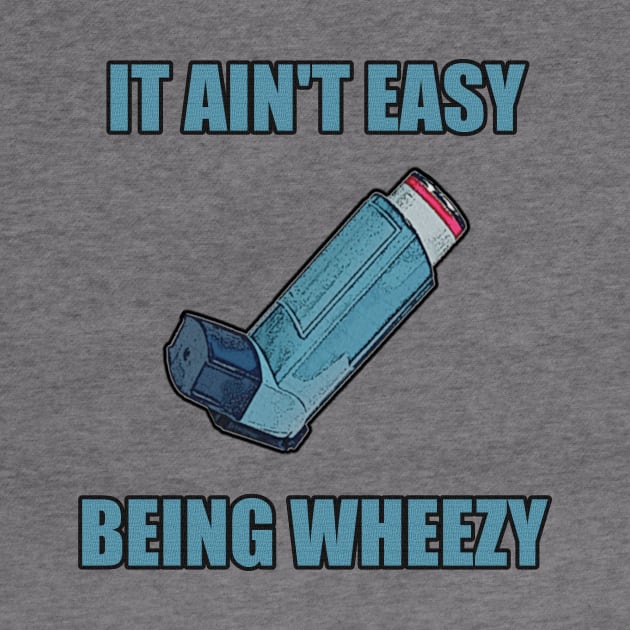 It Ain't Easy Being Wheezy by Stupidi-Tees